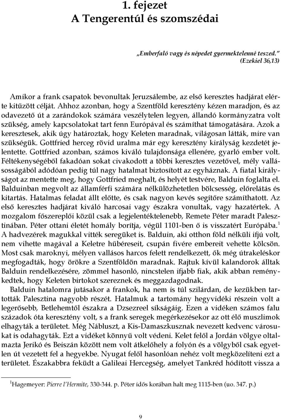 Ahhoz azonban, hogy a Szentföld keresztény kézen maradjon, és az odavezető út a zarándokok számára veszélytelen legyen, állandó kormányzatra volt szükség, amely kapcsolatokat tart fenn Európával és