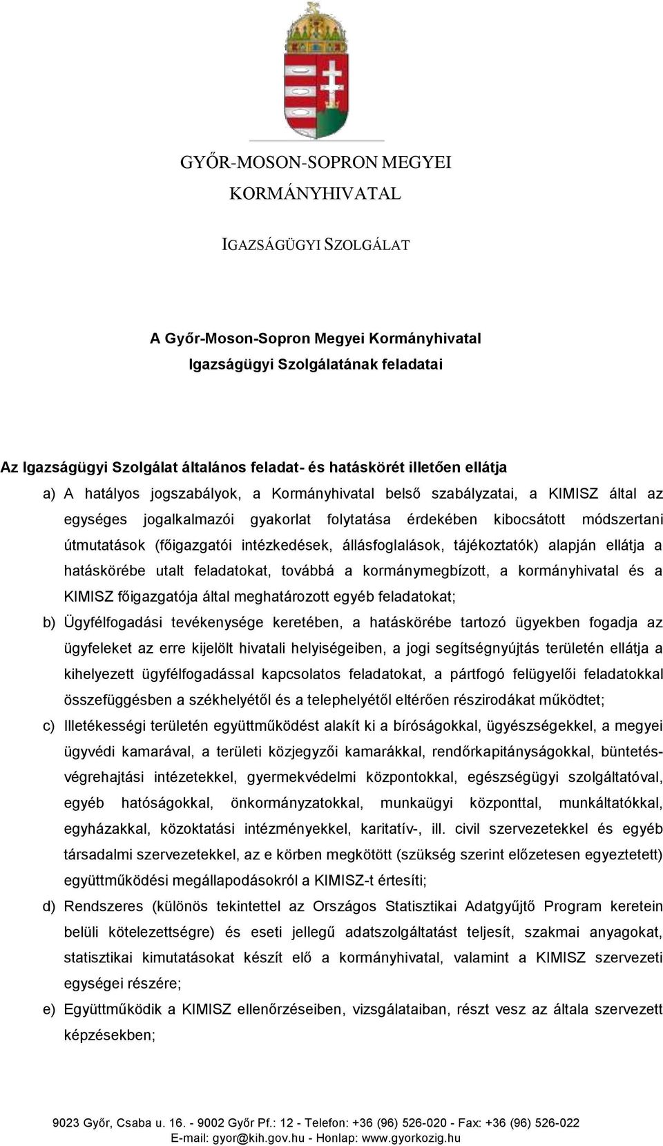 (főigazgatói intézkedések, állásfoglalások, tájékoztatók) alapján ellátja a hatáskörébe utalt feladatokat, továbbá a kormánymegbízott, a kormányhivatal és a KIMISZ főigazgatója által meghatározott