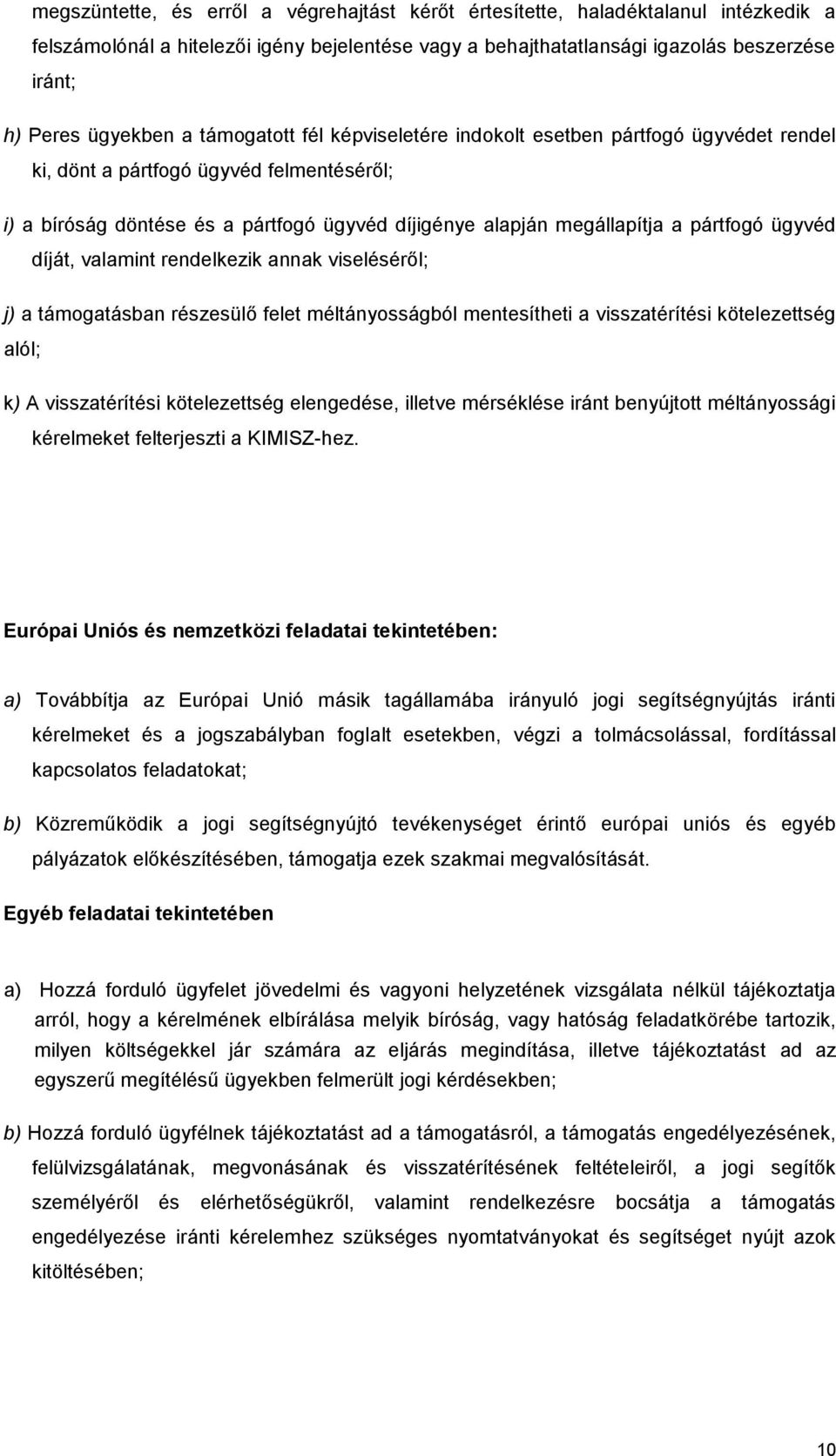 ügyvéd díját, valamint rendelkezik annak viseléséről; j) a támogatásban részesülő felet méltányosságból mentesítheti a visszatérítési kötelezettség alól; k) A visszatérítési kötelezettség elengedése,