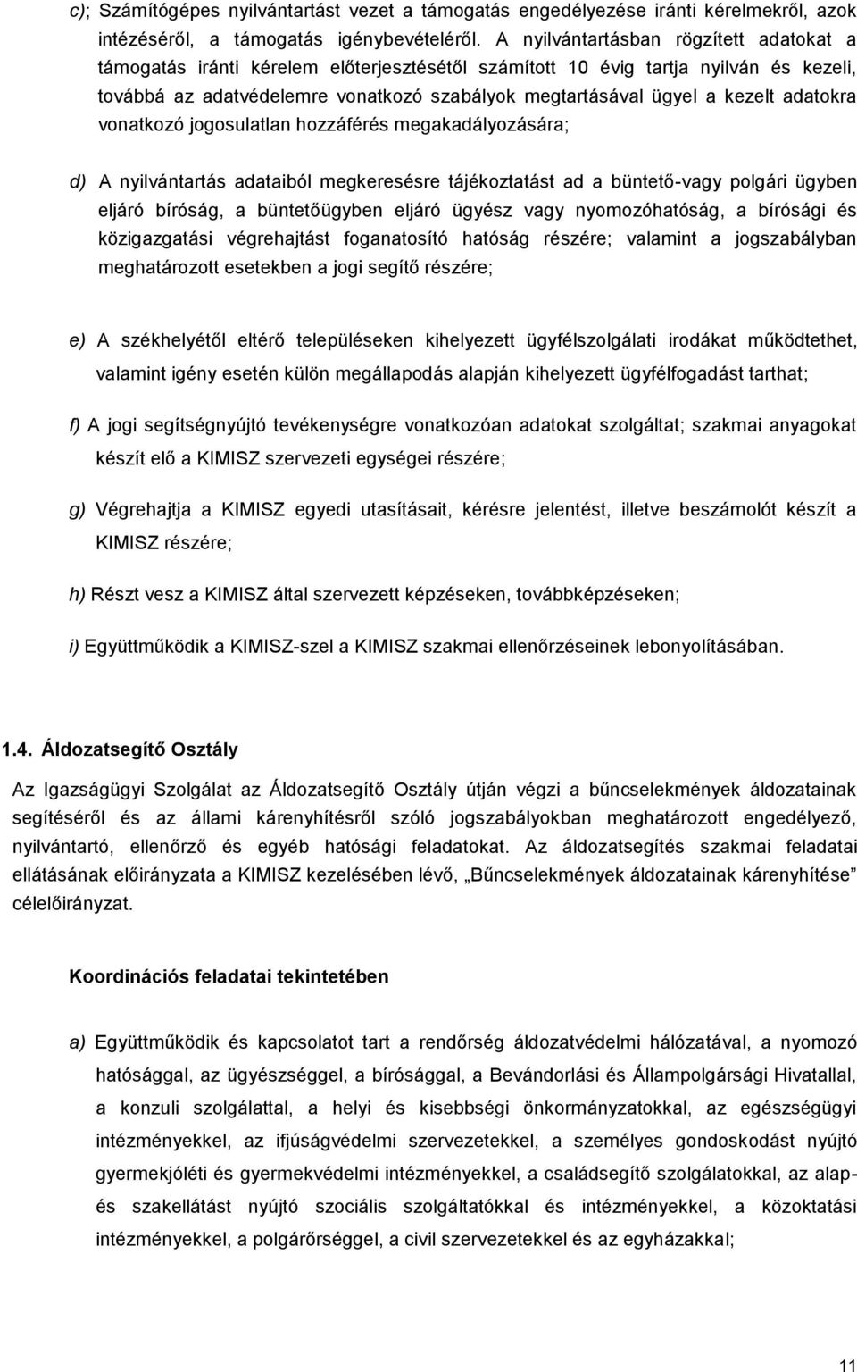 kezelt adatokra vonatkozó jogosulatlan hozzáférés megakadályozására; d) A nyilvántartás adataiból megkeresésre tájékoztatást ad a büntető-vagy polgári ügyben eljáró bíróság, a büntetőügyben eljáró