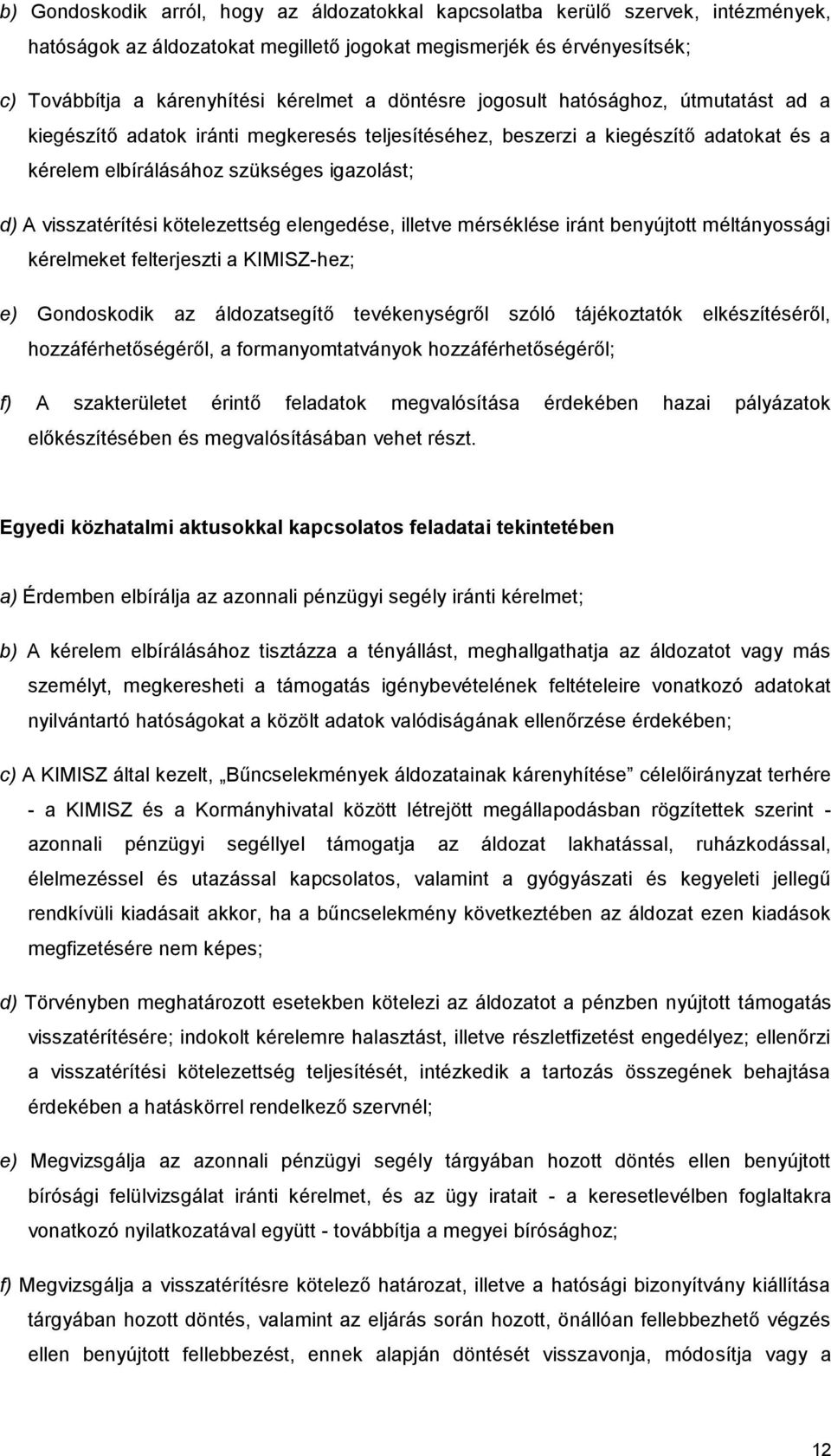 kötelezettség elengedése, illetve mérséklése iránt benyújtott méltányossági kérelmeket felterjeszti a KIMISZ-hez; e) Gondoskodik az áldozatsegítő tevékenységről szóló tájékoztatók elkészítéséről,