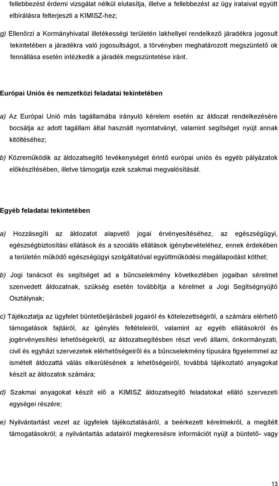 Európai Uniós és nemzetközi feladatai tekintetében a) Az Európai Unió más tagállamába irányuló kérelem esetén az áldozat rendelkezésére bocsátja az adott tagállam által használt nyomtatványt,