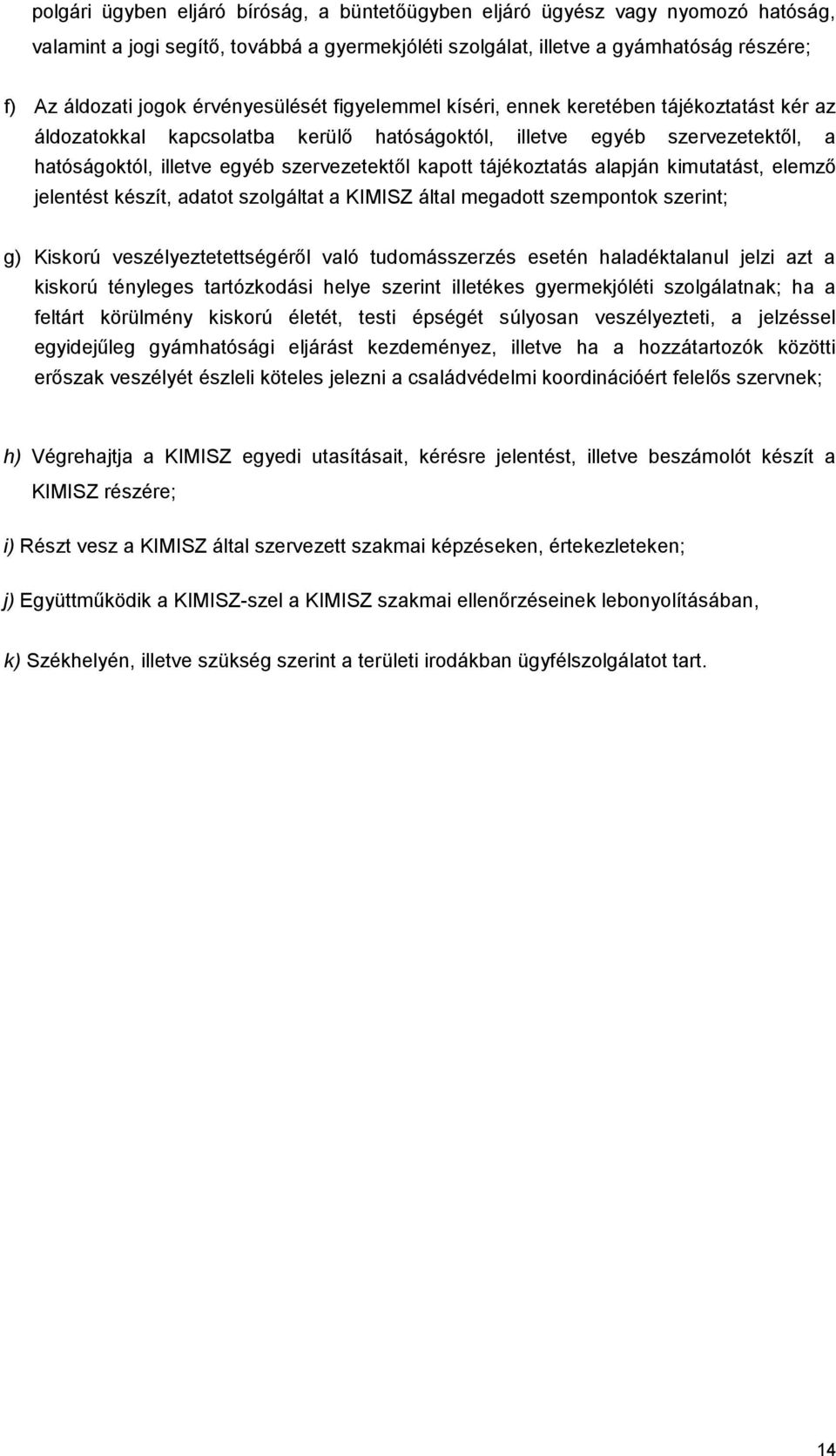 tájékoztatás alapján kimutatást, elemző jelentést készít, adatot szolgáltat a KIMISZ által megadott szempontok szerint; g) Kiskorú veszélyeztetettségéről való tudomásszerzés esetén haladéktalanul