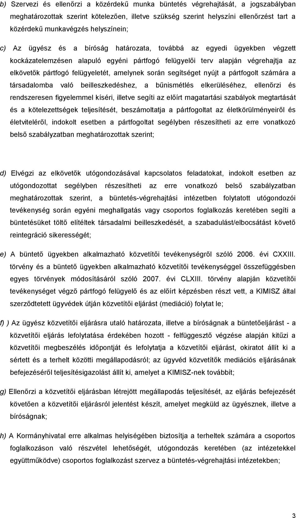 amelynek során segítséget nyújt a pártfogolt számára a társadalomba való beilleszkedéshez, a bűnismétlés elkerüléséhez, ellenőrzi és rendszeresen figyelemmel kíséri, illetve segíti az előírt