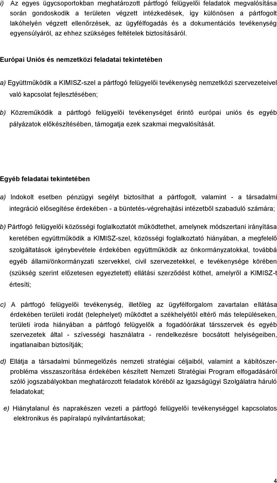 Európai Uniós és nemzetközi feladatai tekintetében a) Együttműködik a KIMISZ-szel a pártfogó felügyelői tevékenység nemzetközi szervezeteivel való kapcsolat fejlesztésében; b) Közreműködik a pártfogó