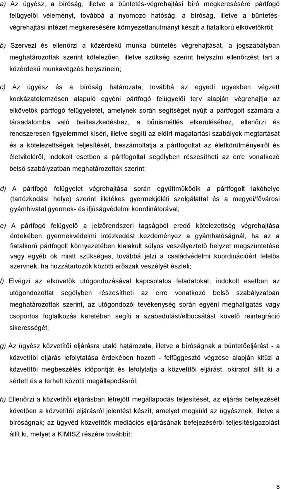 helyszíni ellenőrzést tart a közérdekű munkavégzés helyszínein; c) Az ügyész és a bíróság határozata, továbbá az egyedi ügyekben végzett kockázatelemzésen alapuló egyéni pártfogó felügyelői terv