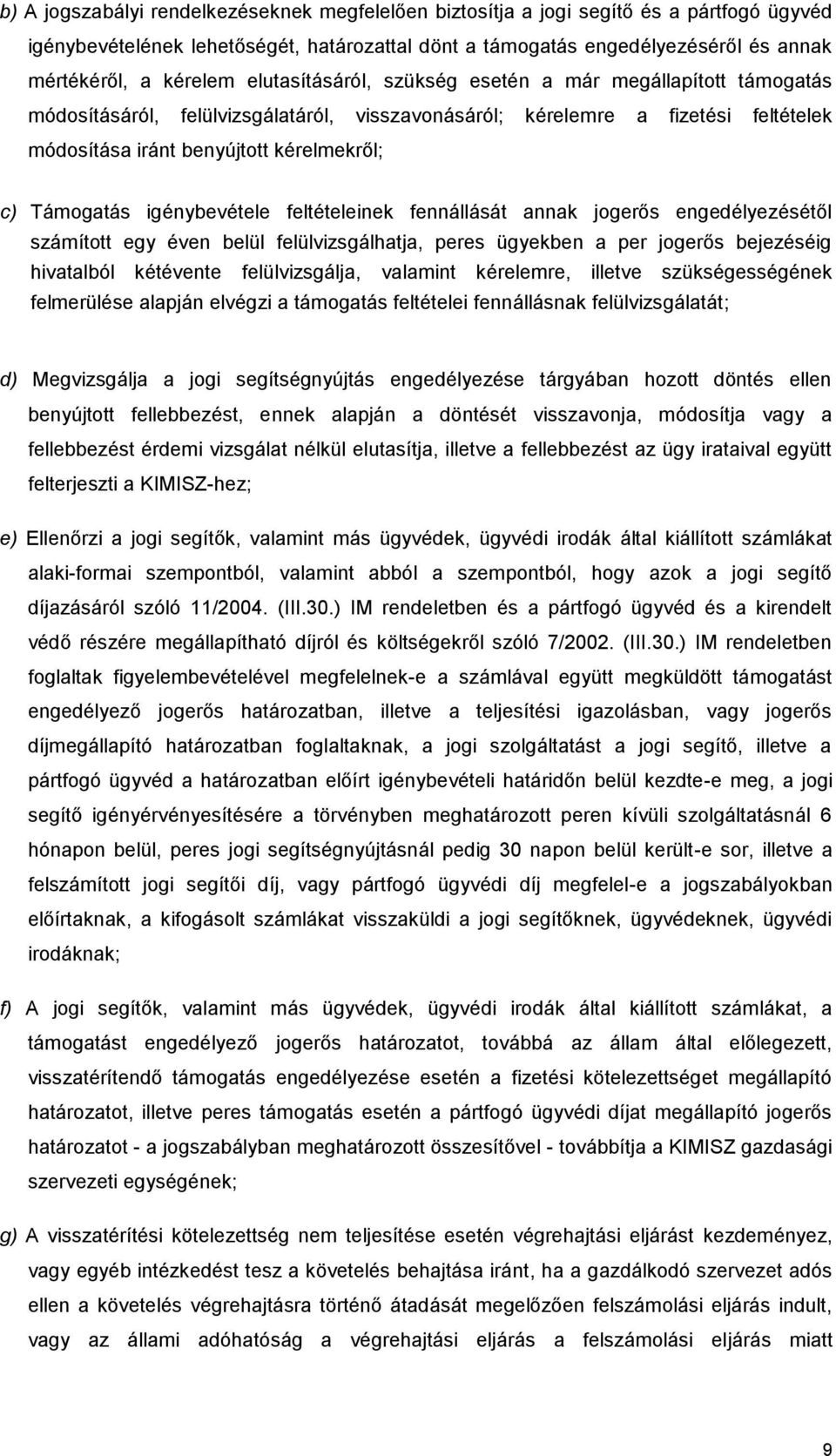 igénybevétele feltételeinek fennállását annak jogerős engedélyezésétől számított egy éven belül felülvizsgálhatja, peres ügyekben a per jogerős bejezéséig hivatalból kétévente felülvizsgálja,