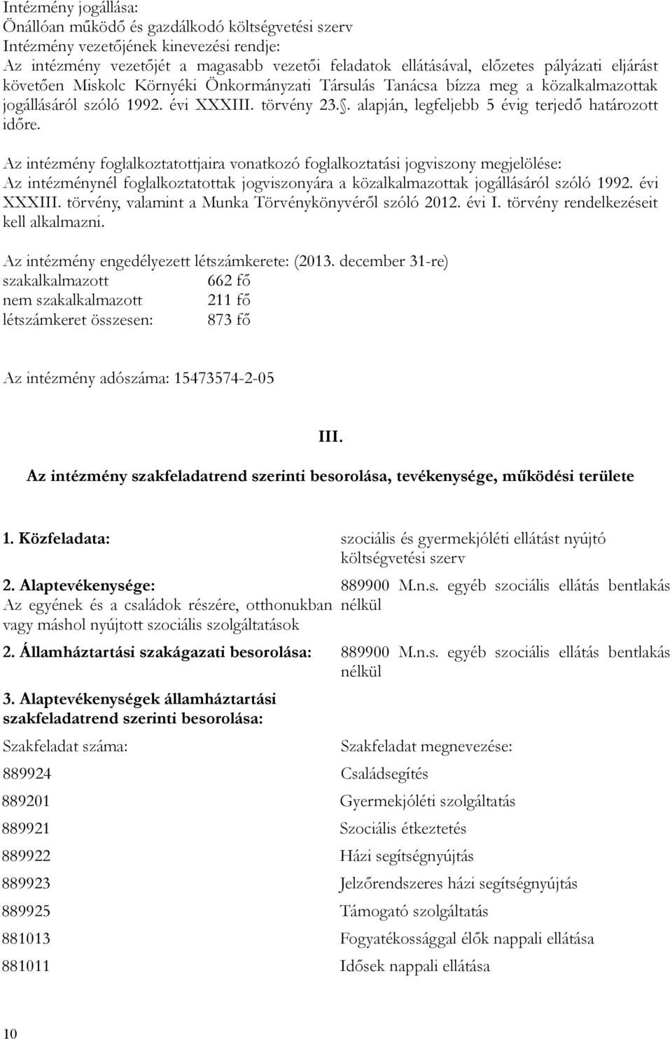 Az intézmény foglalkoztatottjaira vonatkozó foglalkoztatási jogviszony megjelölése: Az intézménynél foglalkoztatottak jogviszonyára a közalkalmazottak jogállásáról szóló 1992. évi XXXIII.