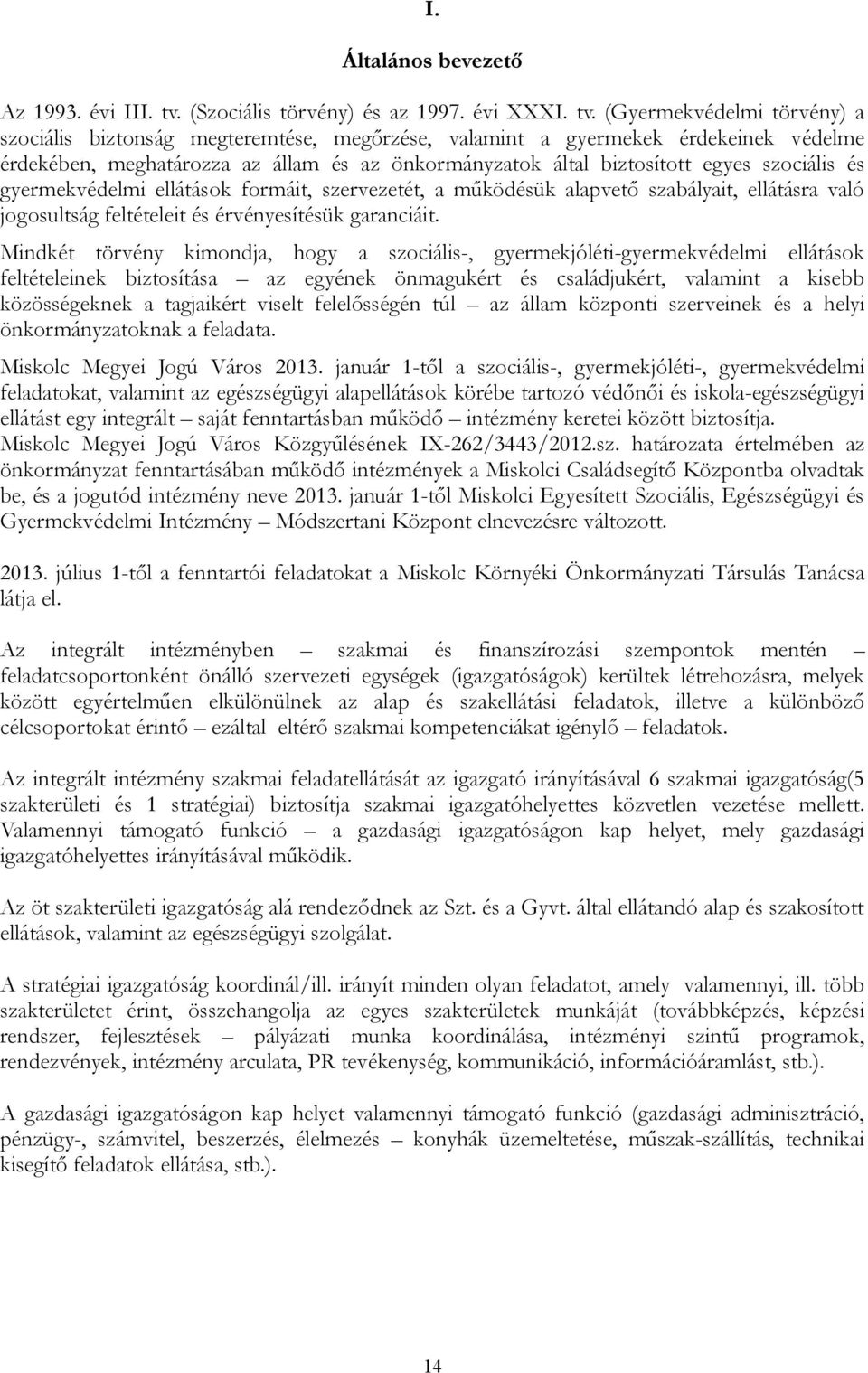 (Gyermekvédelmi törvény) a szociális biztonság megteremtése, megőrzése, valamint a gyermekek érdekeinek védelme érdekében, meghatározza az állam és az önkormányzatok által biztosított egyes szociális