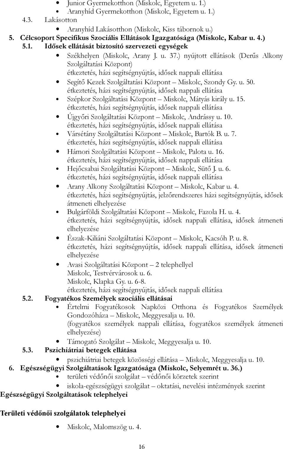 ) nyújtott ellátások (Derűs Alkony Szolgáltatási Központ) étkeztetés, házi segítségnyújtás, idősek nappali ellátása Segítő Kezek Szolgáltatási Központ Miskolc, Szondy Gy. u. 50.