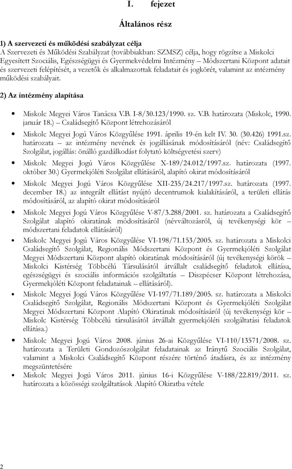 2) Az intézmény alapítása Miskolc Megyei Város Tanácsa V.B. I-8/30.123/1990. sz. V.B. határozata (Miskolc, 1990. január 18.