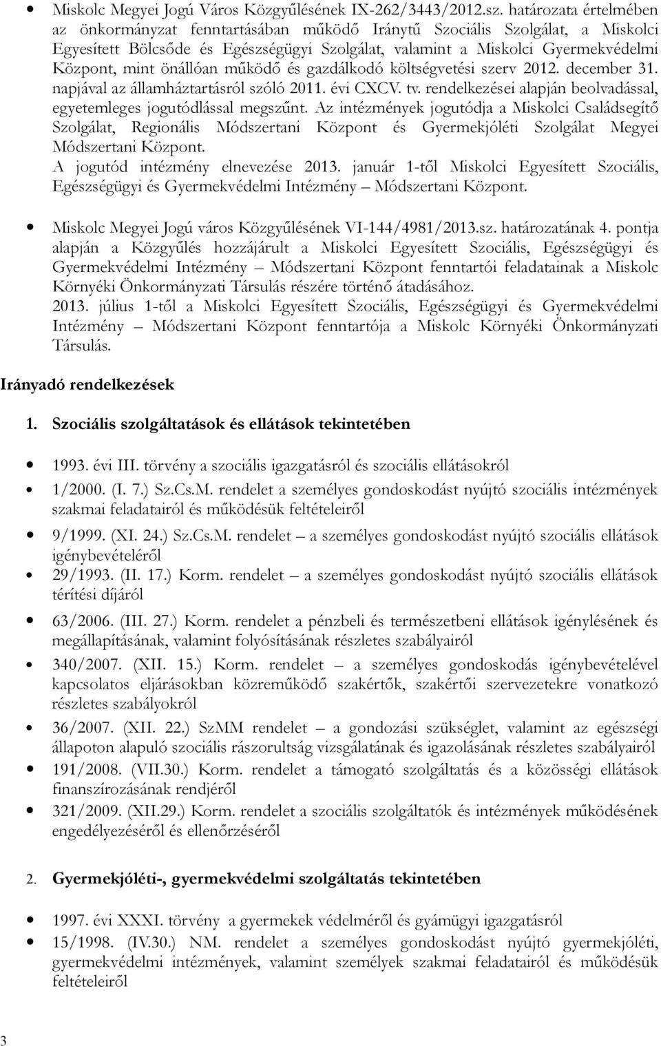 önállóan működő és gazdálkodó költségvetési szerv 2012. december 31. napjával az államháztartásról szóló 2011. évi CXCV. tv. rendelkezései alapján beolvadással, egyetemleges jogutódlással megszűnt.