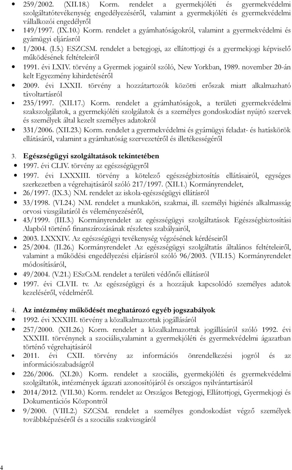 rendelet a betegjogi, az ellátottjogi és a gyermekjogi képviselő működésének feltételeiről 1991. évi LXIV. törvény a Gyermek jogairól szóló, New Yorkban, 1989.