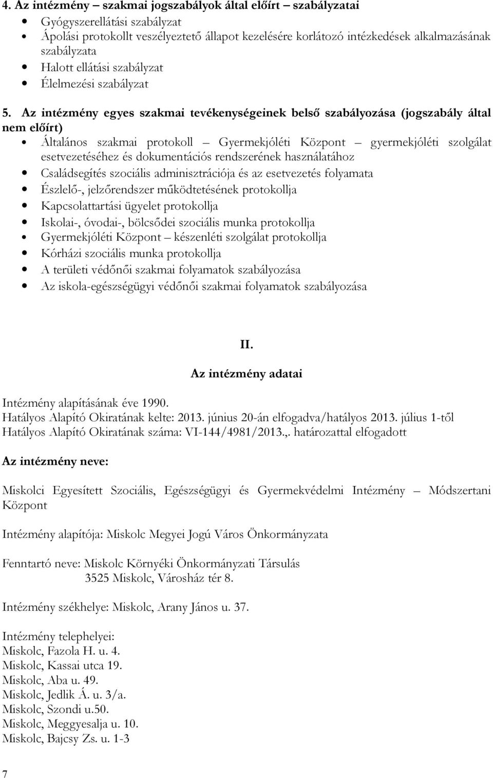 Az intézmény egyes szakmai tevékenységeinek belső szabályozása (jogszabály által nem előírt) Általános szakmai protokoll Gyermekjóléti Központ gyermekjóléti szolgálat esetvezetéséhez és dokumentációs