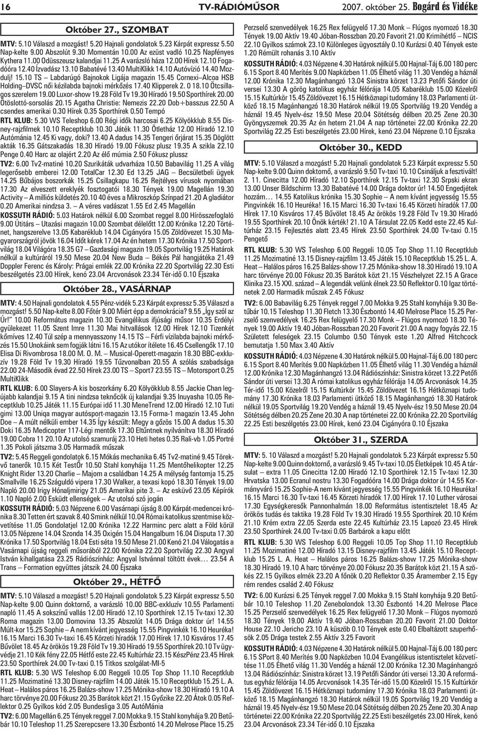 10 TS Labdarúgó Bajnokok Ligája magazin 15.45 Cornexi Alcoa HSB Holding DVSC nõi kézilabda bajnoki mérkõzés 17.40 Klipperek 2. 0 18.10 Ötcsillagos szerelem 19.00 Luxor-show 19.28 Föld Tv 19.