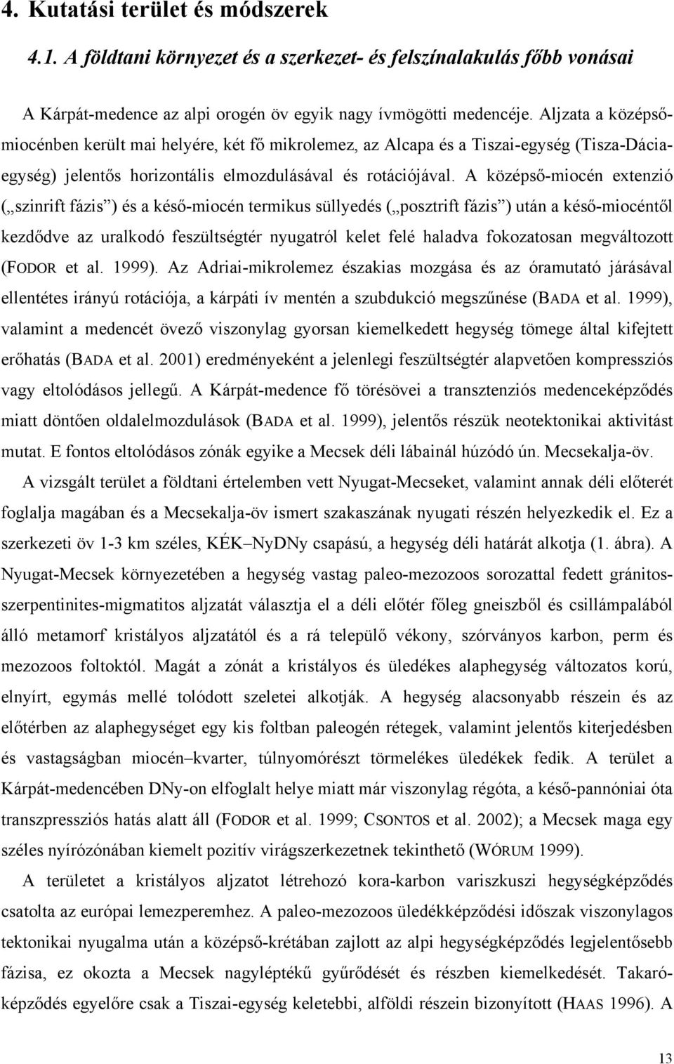 A középső-miocén extenzió ( szinrift fázis ) és a késő-miocén termikus süllyedés ( posztrift fázis ) után a késő-miocéntől kezdődve az uralkodó feszültségtér nyugatról kelet felé haladva fokozatosan