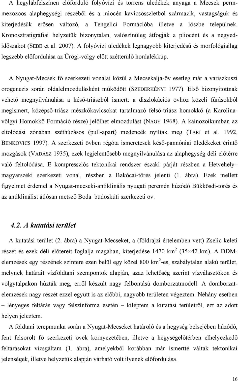 A folyóvízi üledékek legnagyobb kiterjedésű és morfológiailag legszebb előfordulása az Ürögi-völgy előtt szétterülő hordalékkúp.