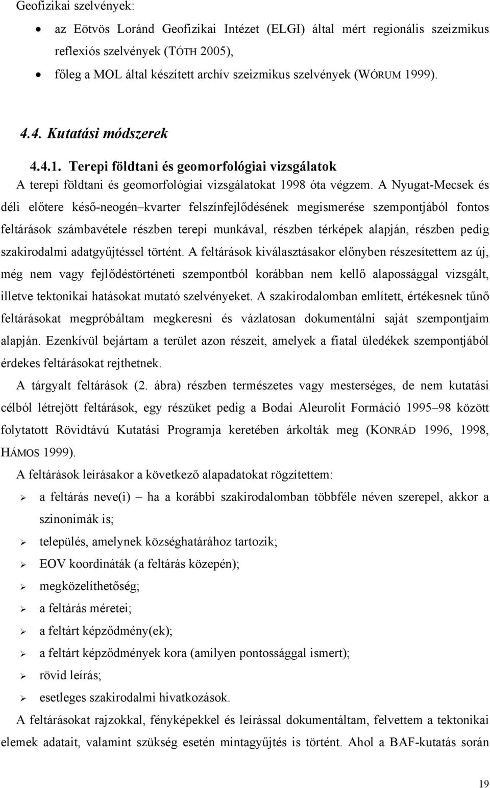 A Nyugat-Mecsek és déli előtere késő-neogén kvarter felszínfejlődésének megismerése szempontjából fontos feltárások számbavétele részben terepi munkával, részben térképek alapján, részben pedig