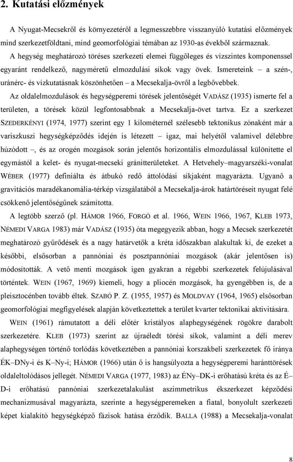 Ismereteink a szén-, uránérc- és vízkutatásnak köszönhetően a Mecsekalja-övről a legbővebbek.