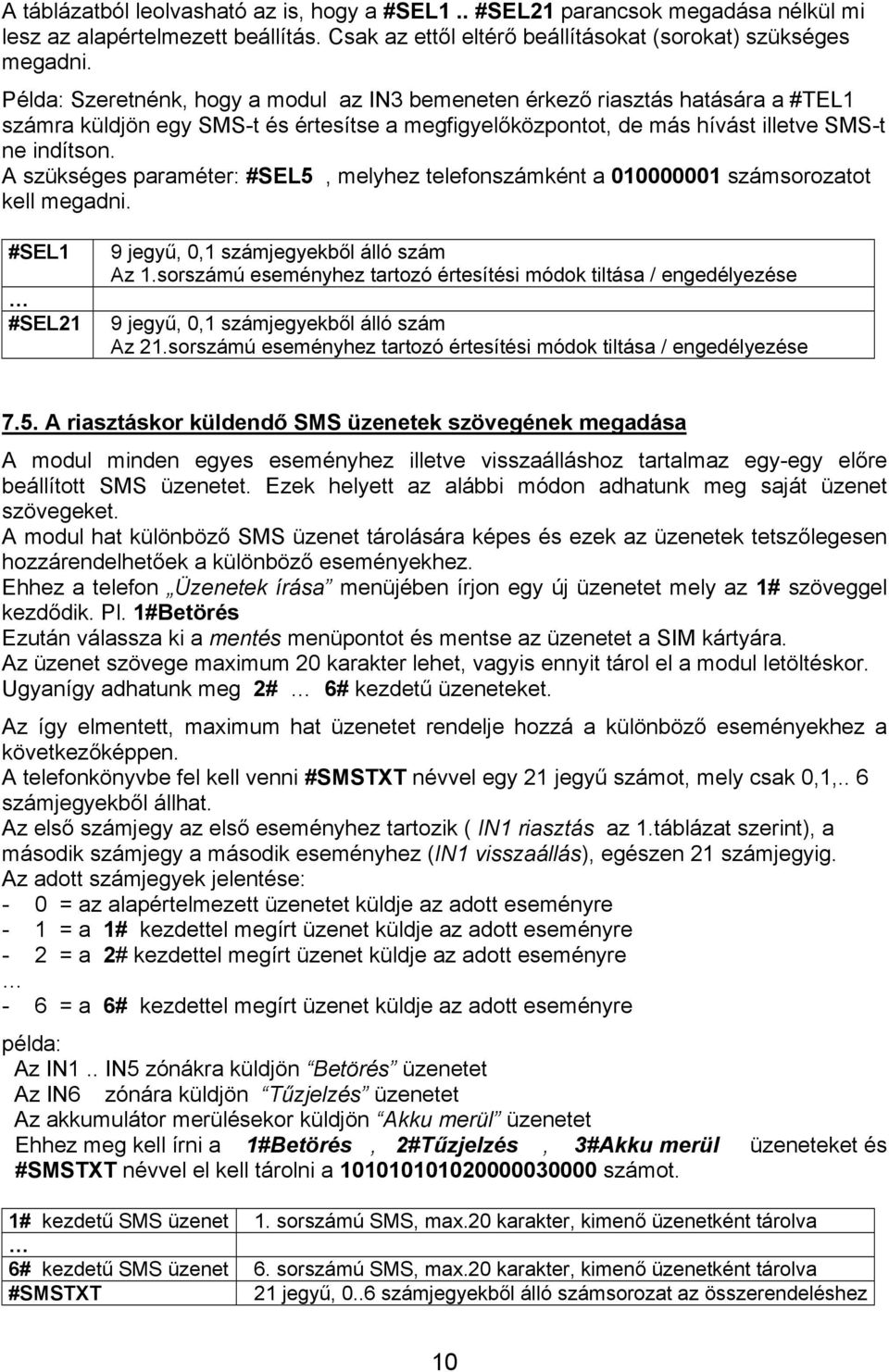 A szükséges paraméter: #SEL5, melyhez telefonszámként a 010000001 számsorozatot kell megadni. #SEL1 9 jegyű, 0,1 számjegyekből álló szám Az 1.