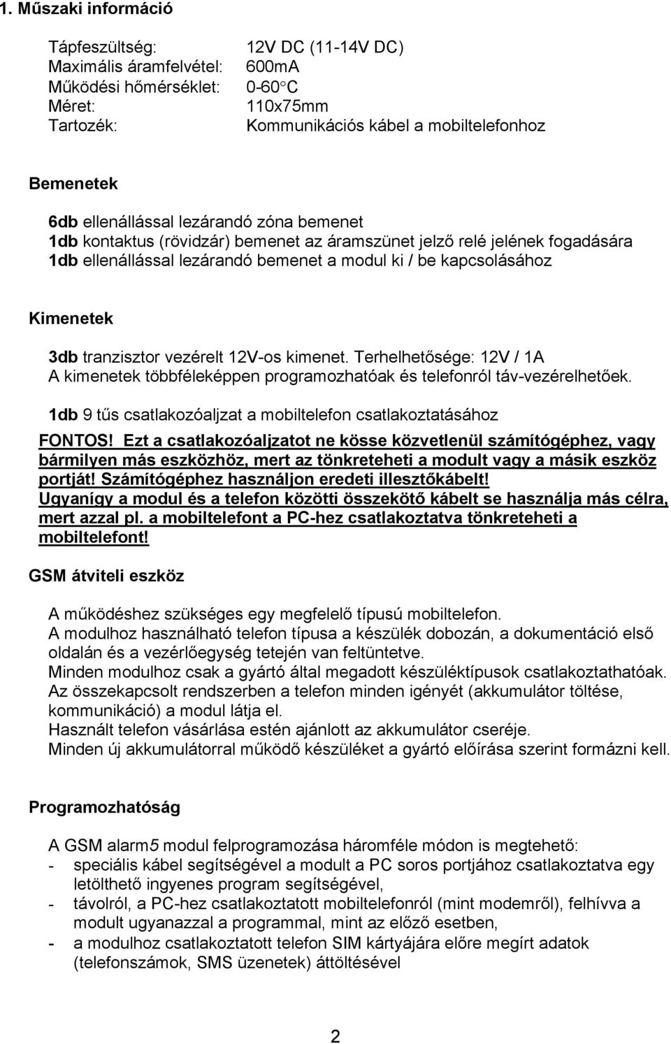 tranzisztor vezérelt 12V-os kimenet. Terhelhetősége: 12V / 1A A kimenetek többféleképpen programozhatóak és telefonról táv-vezérelhetőek.