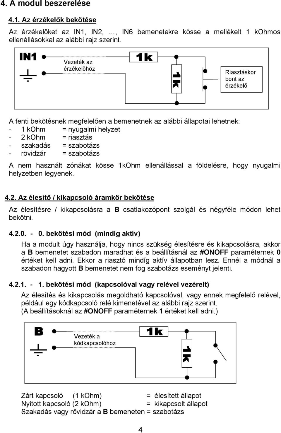 rövidzár = szabotázs A nem használt zónákat kösse 1kOhm ellenállással a földelésre, hogy nyugalmi helyzetben legyenek. 4.2.