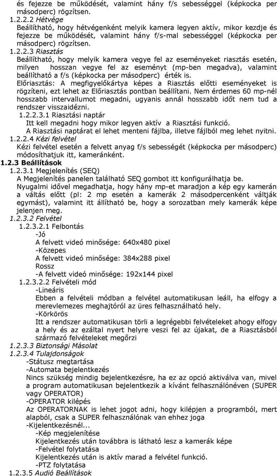 Beállítható, hogy melyik kamera vegye fel az eseményeket riasztás esetén, milyen hosszan vegye fel az eseményt (mp-ben megadva), valamint beállítható a f/s (képkocka per másodperc) érték is.