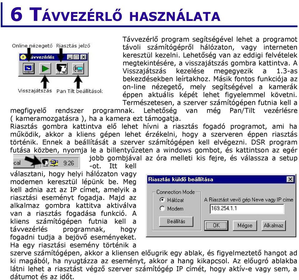 Másik fontos funkciója az on-line nézegető, mely segítségével a kamerák éppen aktuális képét lehet figyelemmel követni.