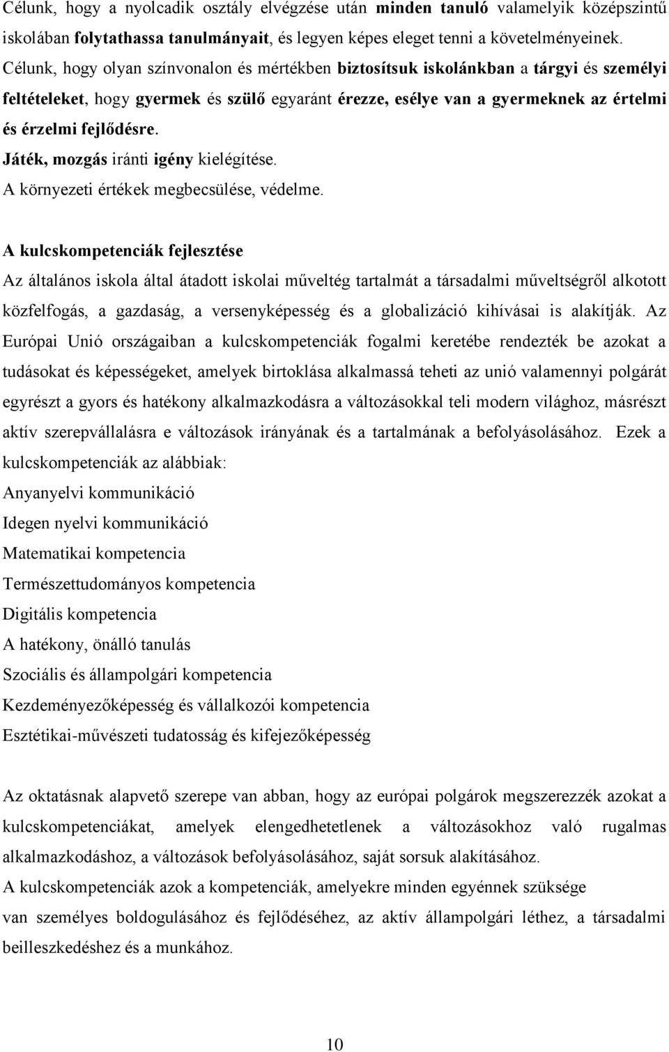 Játék, mozgás iránti igény kielégítése. A környezeti értékek megbecsülése, védelme.