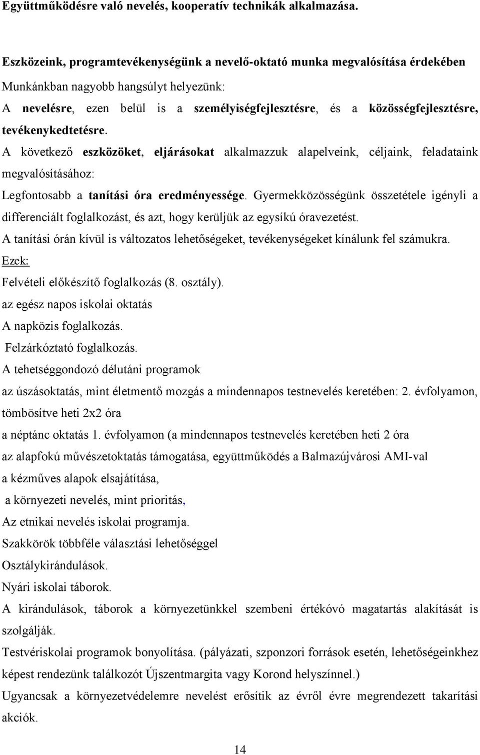 közösségfejlesztésre, tevékenykedtetésre. A következő eszközöket, eljárásokat alkalmazzuk alapelveink, céljaink, feladataink megvalósításához: Legfontosabb a tanítási óra eredményessége.