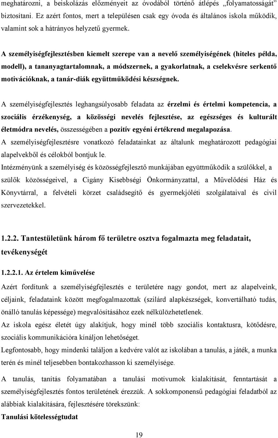 A személyiségfejlesztésben kiemelt szerepe van a nevelő személyiségének (hiteles példa, modell), a tananyagtartalomnak, a módszernek, a gyakorlatnak, a cselekvésre serkentő motivációknak, a