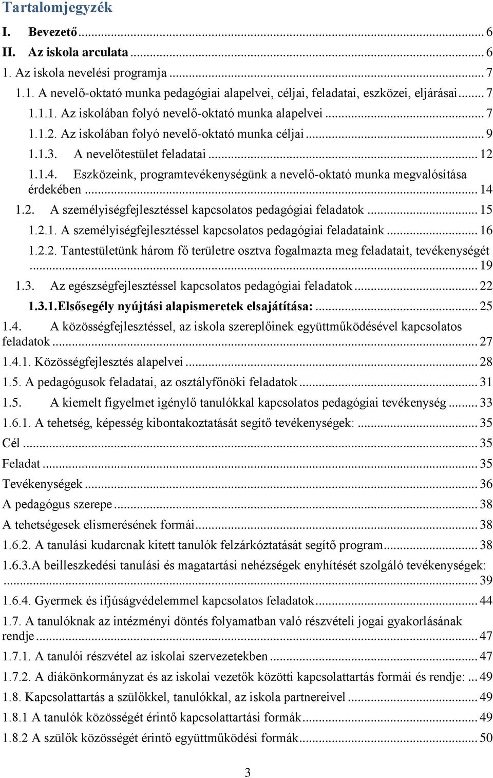 .. 15 1.2.1. A személyiségfejlesztéssel kapcsolatos pedagógiai feladataink... 16 1.2.2. Tantestületünk három fő területre osztva fogalmazta meg feladatait, tevékenységét... 19 1.3.