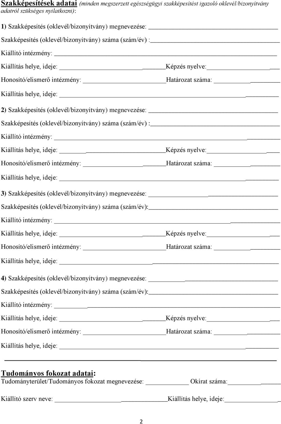 (oklevél/bizonyítvány) megnevezése: Szakképesítés (oklevél/bizonyítvány) száma (szám/év) : Kiállító intézmény: Kiállítás helye, ideje: Képzés nyelve: Honosító/elismerő intézmény: Határozat száma: