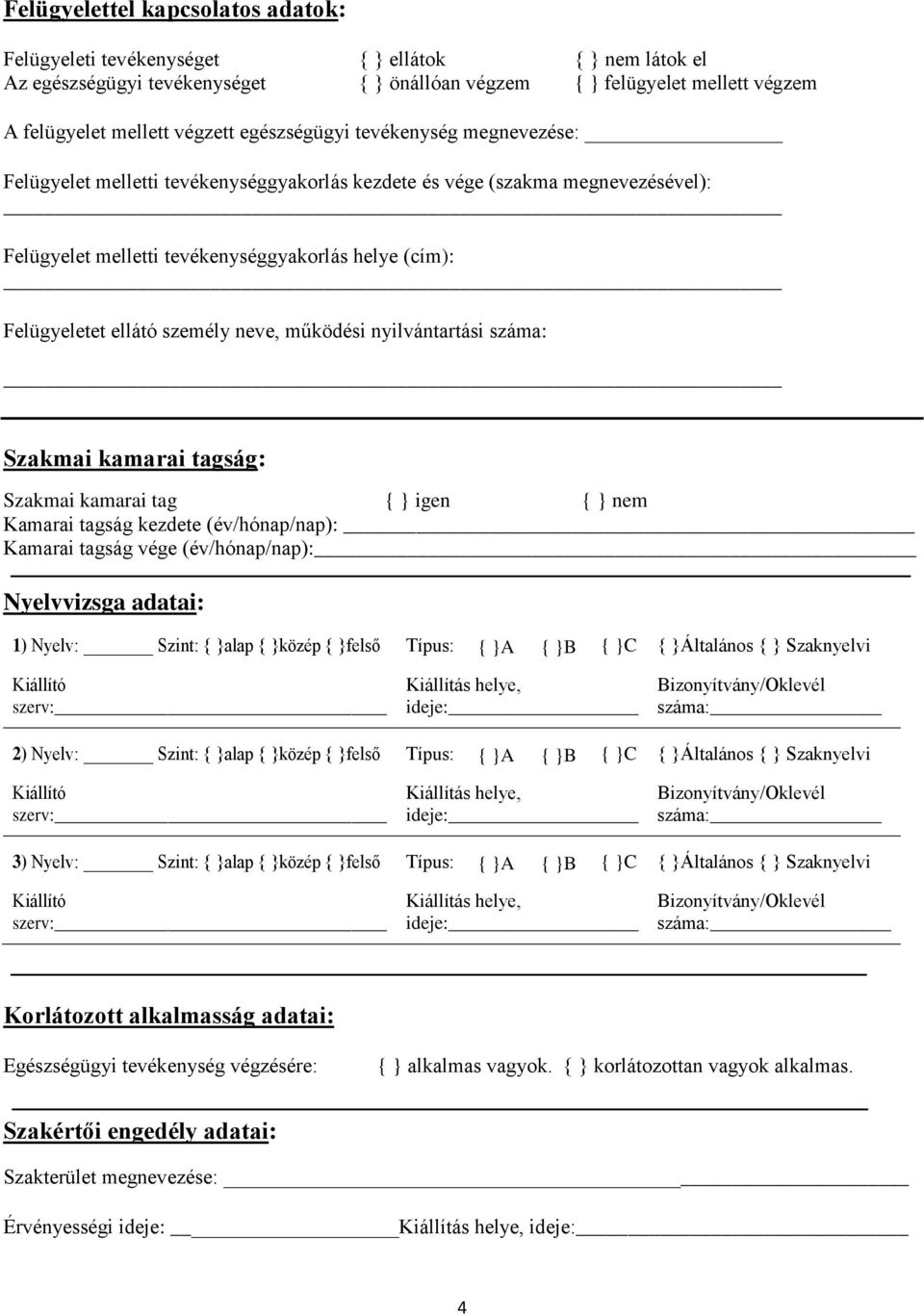 személy neve, működési nyilvántartási száma: Szakmai kamarai tagság: Szakmai kamarai tag { } igen { } nem Kamarai tagság kezdete (év/hónap/nap): Kamarai tagság vége (év/hónap/nap): Nyelvvizsga