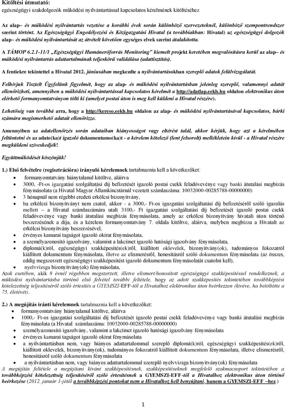 Az Egészségügyi Engedélyezési és Közigazgatási Hivatal (a továbbiakban: Hivatal) az egészségügyi dolgozók alap és működési nyilvántartását az átvételt követően egységes elvek szerint átalakította.