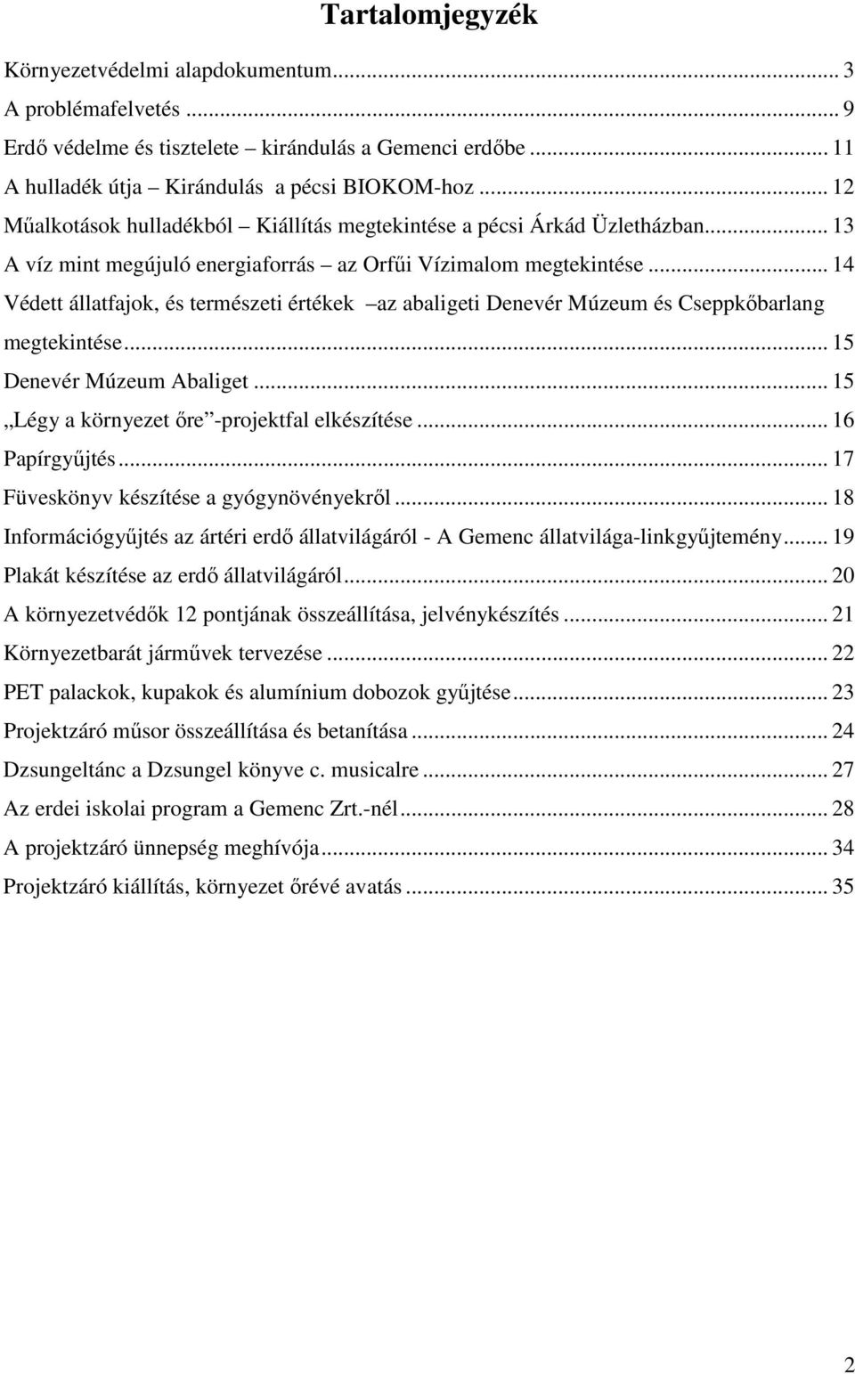 .. 14 Védett állatfajok, és természeti értékek az abaligeti Denevér Múzeum és Cseppkőbarlang megtekintése... 15 Denevér Múzeum Abaliget... 15 Légy a környezet őre -projektfal elkészítése.