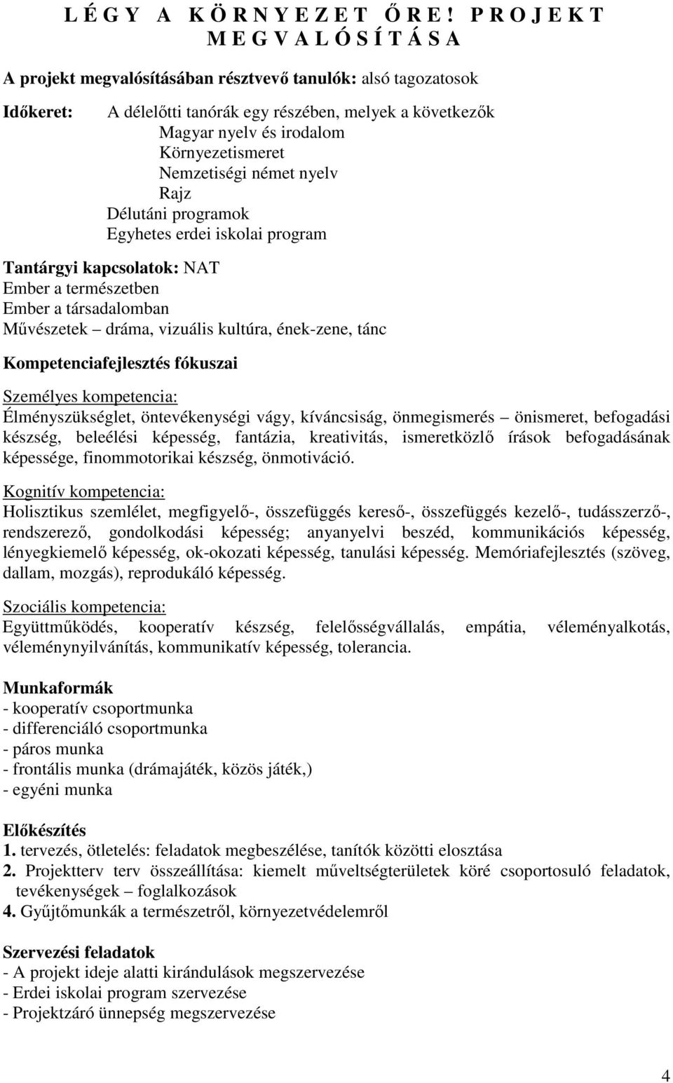 Környezetismeret Nemzetiségi német nyelv Rajz Délutáni programok Egyhetes erdei iskolai program Tantárgyi kapcsolatok: NAT Ember a természetben Ember a társadalomban Művészetek dráma, vizuális