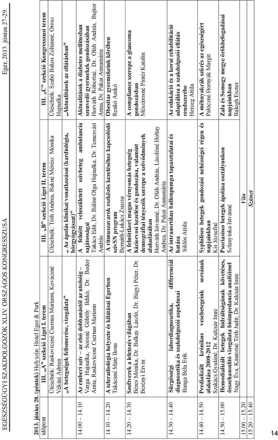 C szekció Kongresszusi terem Üléselnök: Raskovicsné Csernus Mariann, Kovácsné Vékási Adrien Üléselnök: Tóth Andrea, Bakné Mérész Mónika Üléselnök: Szabó Bakos Zoltánné, Orosz Hajnalka A betegségek