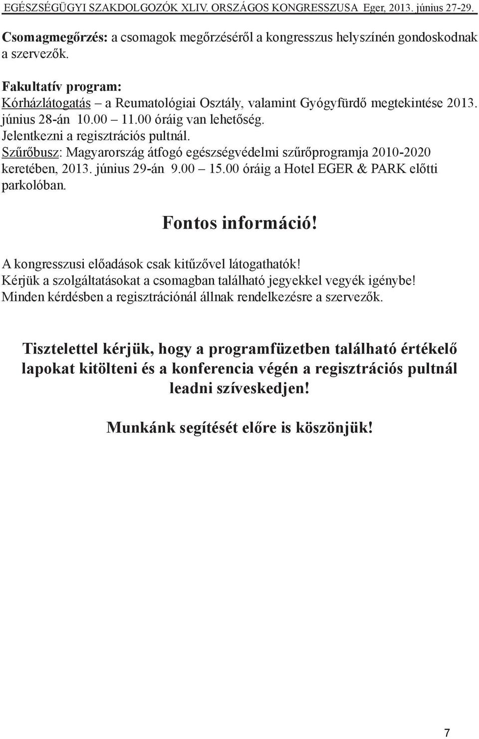 00 óráig a Hotel EGER & PARK előtti parkolóban. Fontos információ! A kongresszusi előadások csak kitűzővel látogathatók! Kérjük a szolgáltatásokat a csomagban található jegyekkel vegyék igénybe!