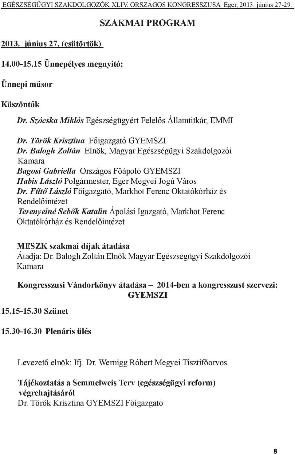 Fűtő László Főigazgató, Markhot Ferenc Oktatókórház és Rendelőintézet Terenyeiné Sebők Katalin Ápolási Igazgató, Markhot Ferenc Oktatókórház és Rendelőintézet MESZK szakmai díjak átadása Átadja: Dr.