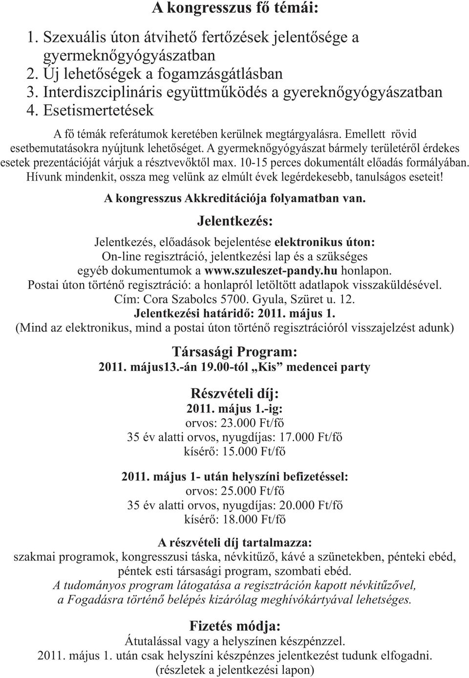 A gyermeknőgyógyászat bármely területéről érdekes esetek prezentációját várjuk a résztvevőktől max. 0-5 perces dokumentált előadás formályában.