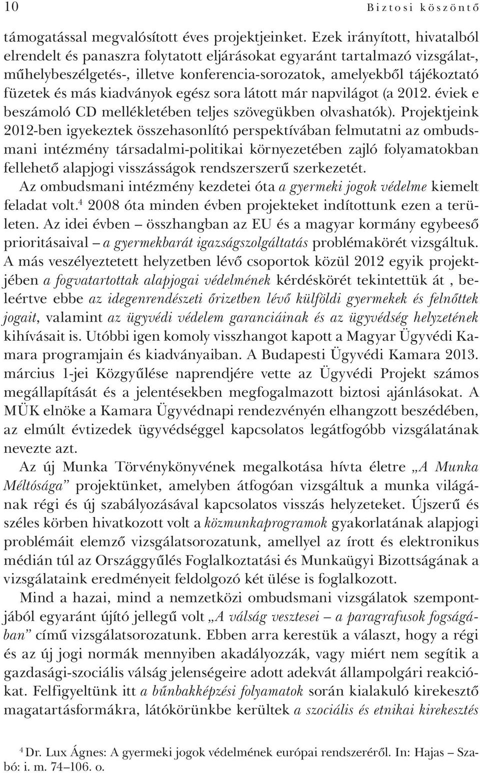 kiadványok egész sora látott már napvilágot (a 2012. éviek e beszámoló CD mellékletében teljes szövegükben olvashatók).