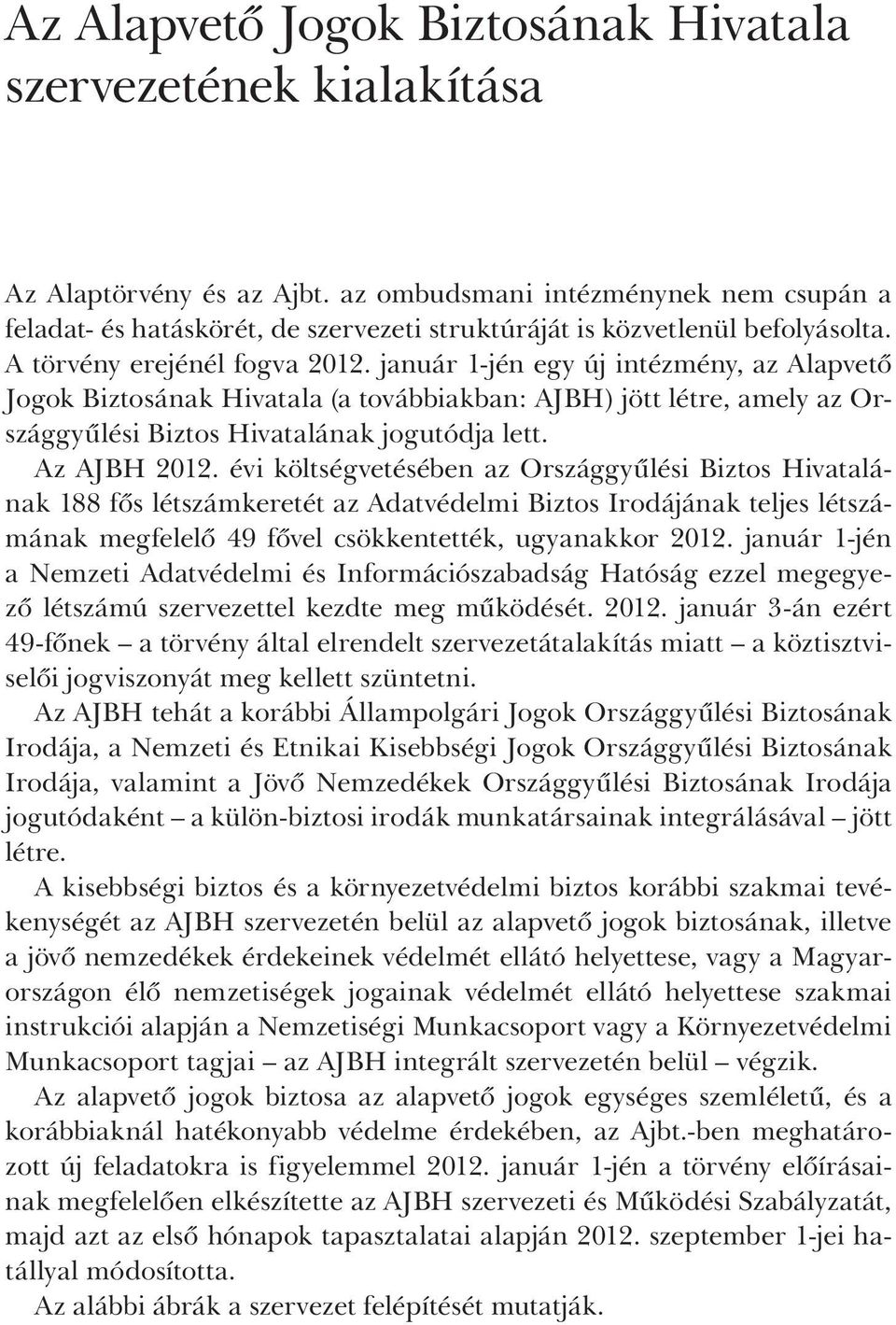 január 1-jén egy új intézmény, az Alapvető Jogok Biztosának Hivatala (a továbbiakban: AJBH) jött létre, amely az Országgyűlési Biztos Hivatalának jogutódja lett. Az AJBH 2012.