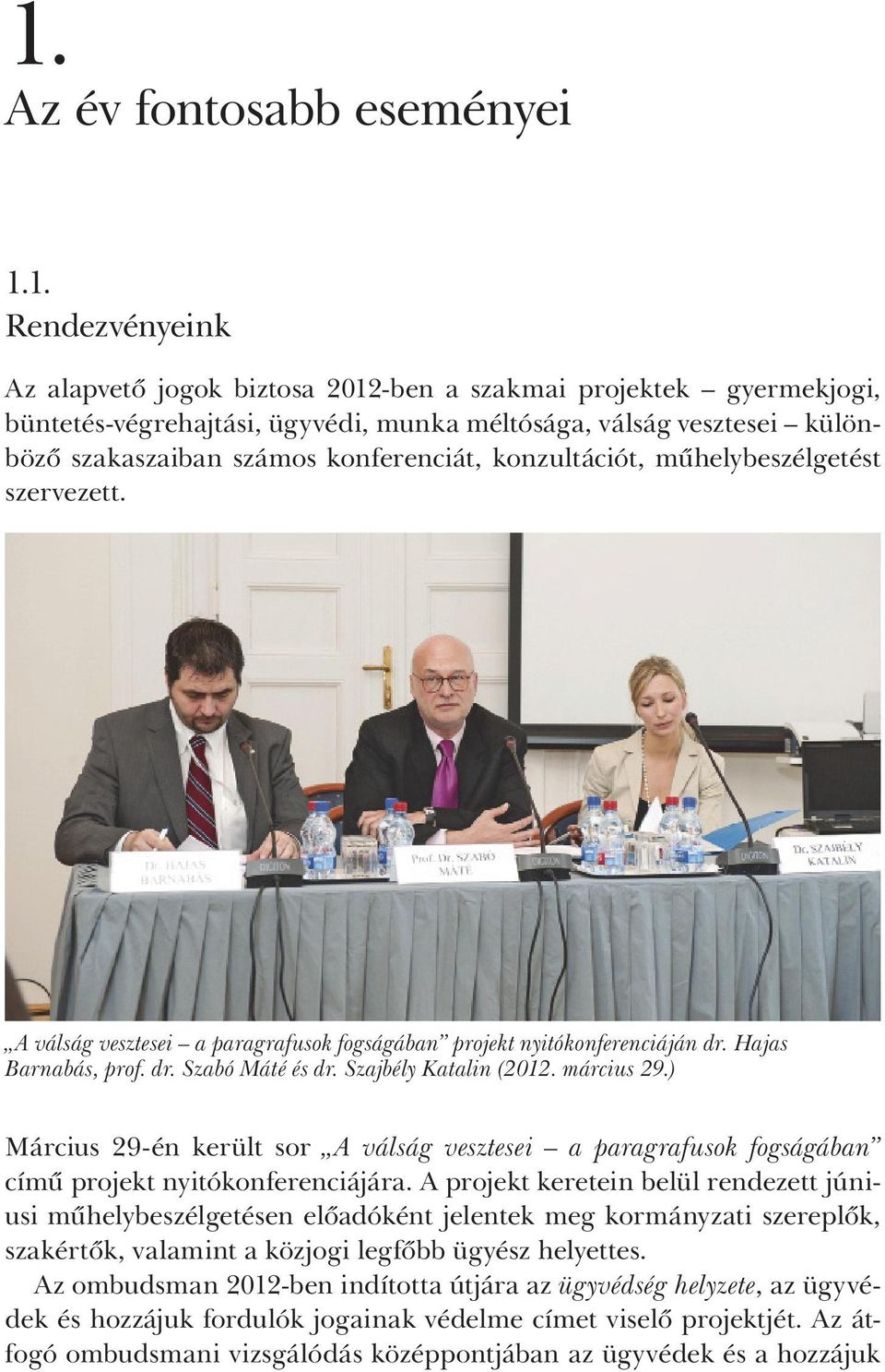 Szajbély Katalin (2012. március 29.) Március 29-én került sor A válság vesztesei a paragrafusok fogságában című projekt nyitókonferenciájára.