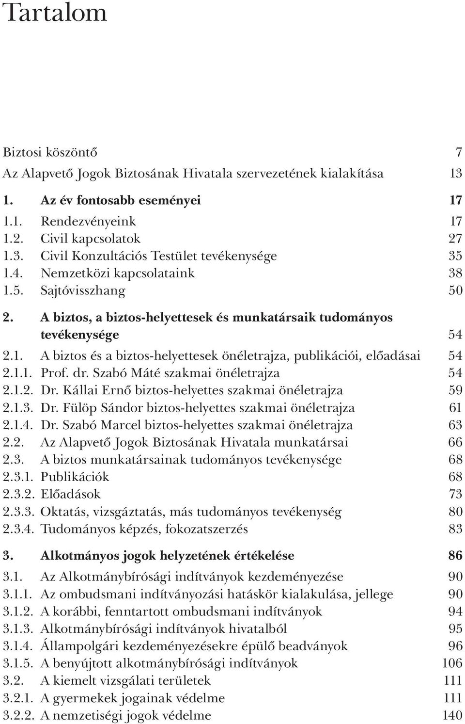 1.1. Prof. dr. Szabó Máté szakmai önéletrajza 54 2.1.2. Dr. Kállai Ernő biztos-helyettes szakmai önéletrajza 59 2.1.3. Dr. Fülöp Sándor biztos-helyettes szakmai önéletrajza 61 2.1.4. Dr. Szabó Marcel biztos-helyettes szakmai önéletrajza 63 2.