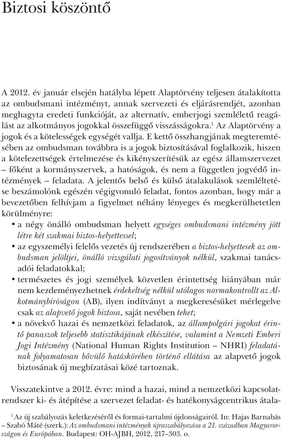 szemléletű reagálást az alkotmányos jogokkal összefüggő visszásságokra. 1 Az Alaptörvény a jogok és a kötelességek egységét vallja.