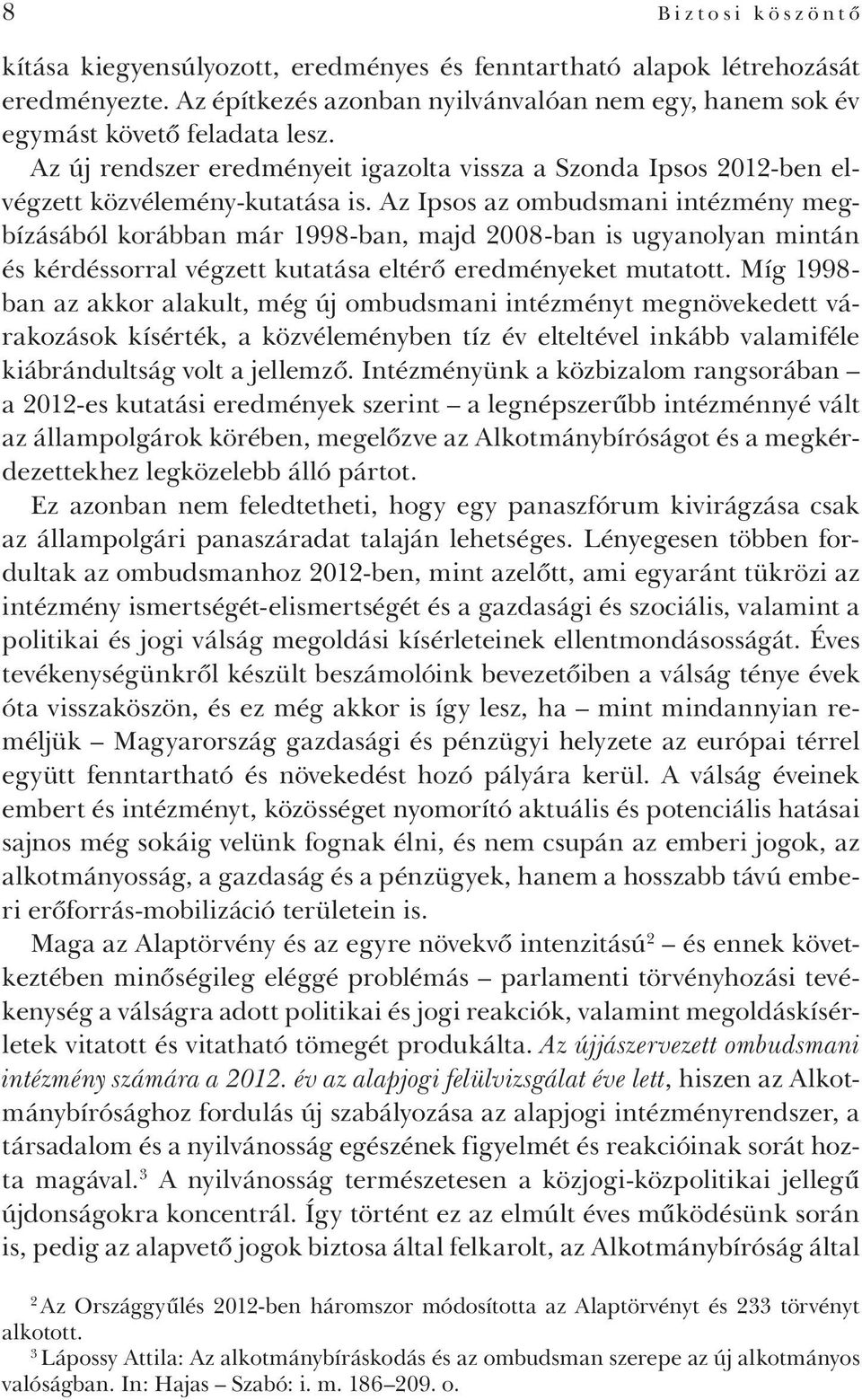 Az Ipsos az ombudsmani intézmény megbízásából korábban már 1998-ban, majd 2008-ban is ugyanolyan mintán és kérdéssorral végzett kutatása eltérő eredményeket mutatott.