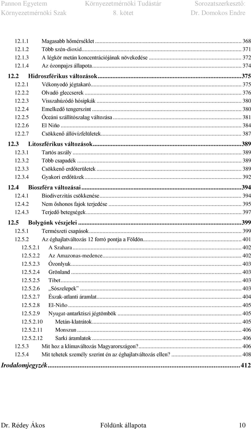 .. 384 12.2.7 Csökkenő állóvízfelületek... 387 12.3 Litoszférikus változások... 389 12.3.1 Tartós aszály... 389 12.3.2 Több csapadék... 389 12.3.3 Csökkenő erdőterületek... 389 12.3.4 Gyakori erdőtüzek.