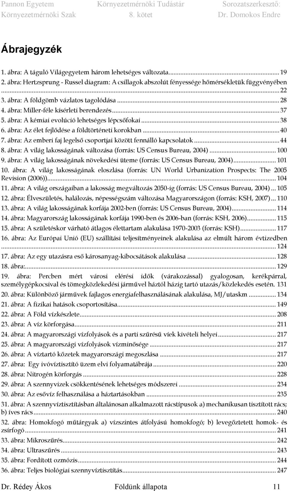 .. 40 7. ábra: Az emberi faj legelső csoportjai között fennálló kapcsolatok... 44 8. ábra: A világ lakosságának változása (forrás: US Census Bureau, 2004)... 100 9.