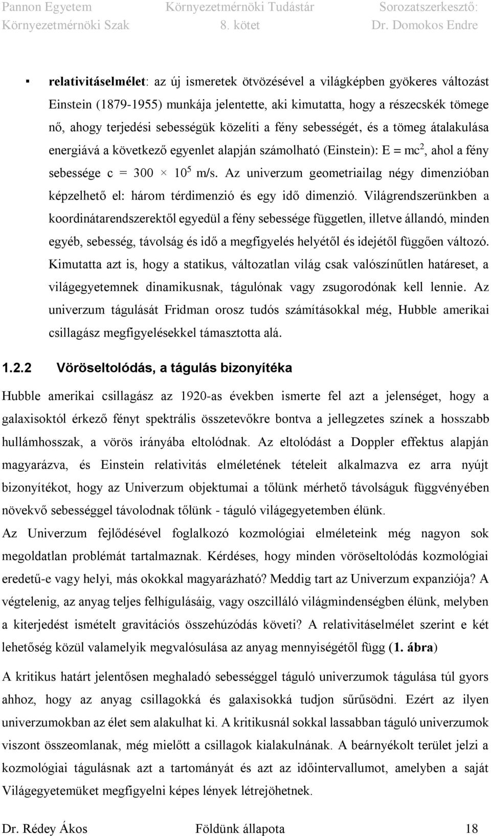 Az univerzum geometriailag négy dimenzióban képzelhető el: három térdimenzió és egy idő dimenzió.